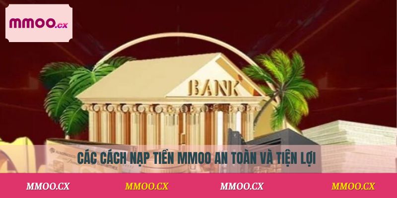Các cách nạp tiền MMOO an toàn và tiện lợi