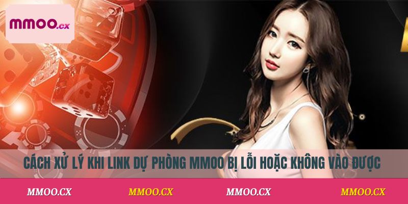 Cách xử lý khi link dự phòng MMOO bị lỗi hoặc không vào được