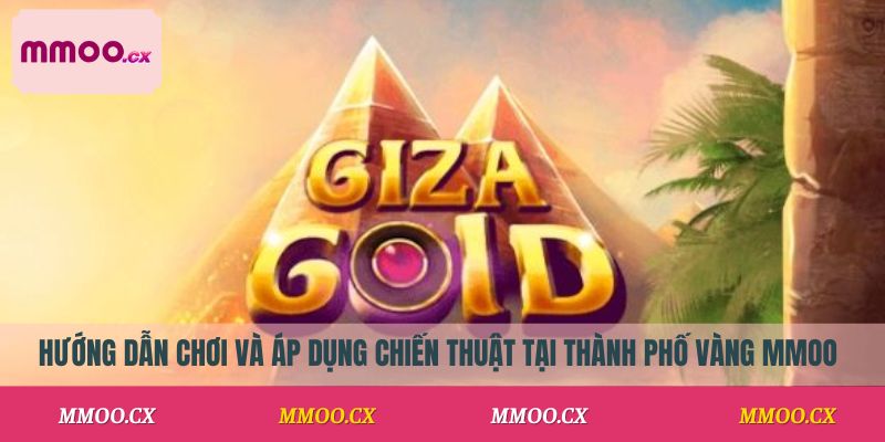 Hướng dẫn chơi và áp dụng chiến thuật tại Thành Phố Vàng MMOO