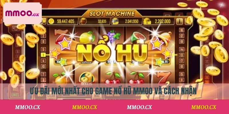 Ưu đãi mới nhất cho game nổ hũ MMOO và cách nhận