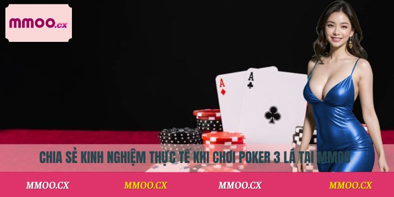 Chia sẻ kinh nghiệm thực tế khi chơi Poker 3 lá tại MMOO