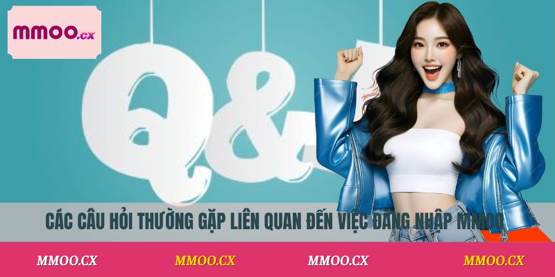 Các câu hỏi thường gặp liên quan đến việc đăng nhập MMOO