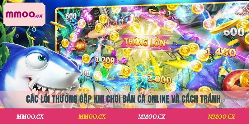 Các lỗi thường gặp khi chơi bắn cá online và cách tránh