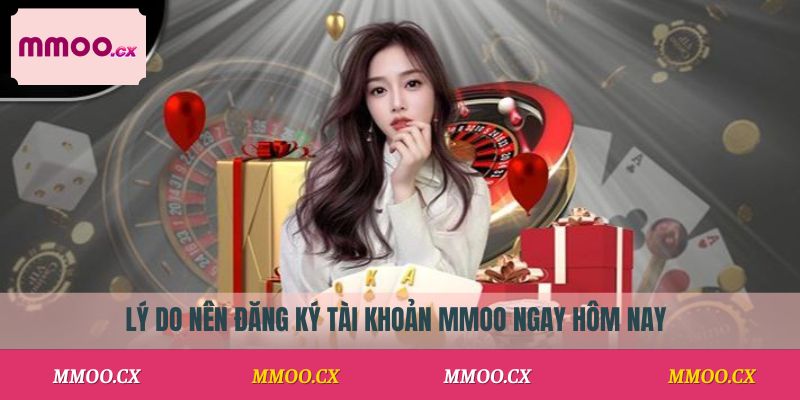 Lý do nên đăng ký tài khoản MMOO ngay hôm nay